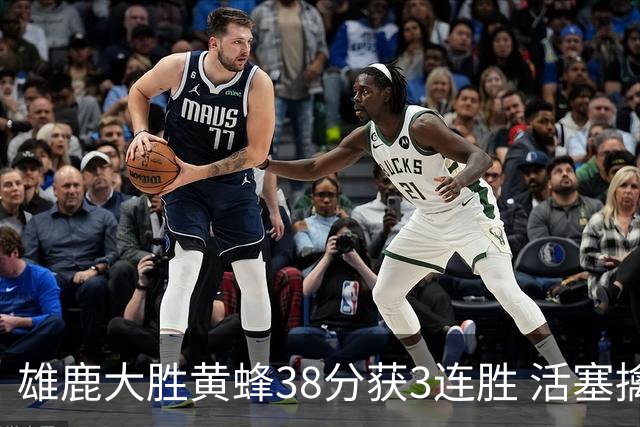 雄鹿大胜黄蜂38分获3连胜 活塞擒公牛止6连败